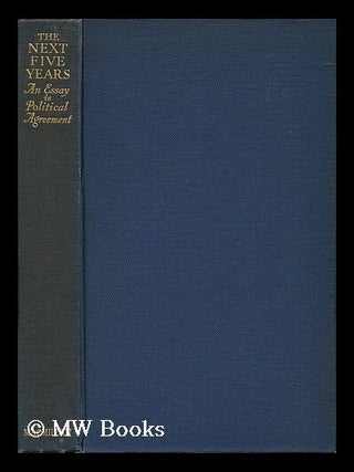 Item #141733 The Next Five Years : an Essay in Political Agreement. Lascelles Abercrombie