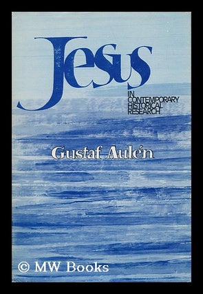 Item #141895 Jesus in Contemporary Historical Research / by Gustaf Aulen ; Translated [From the...