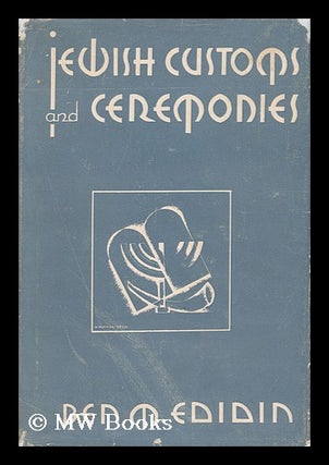 Item #141902 Jewish Customs and Ceremonies, by Ben M. Edidin. Illustrated by H. Norman Iress. Ben...
