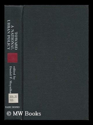 Item #141931 Toward a National Urban Policy. Edited by Daniel P. Moynihan. Daniel P. Moynihan,...