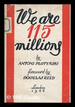 Item #141951 We Are 115 Millions / with a Foreword by Douglas Reed by Antoni Plutynski. Antoni...