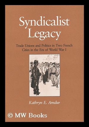 Item #142376 Syndicalist Legacy : Trade Unions and Politics in Two French Cities in the Era of...