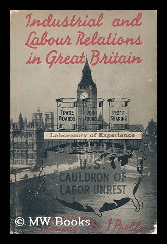 Item #142398 Industrial and Labour Relations in Great Britain : a Symposium / Edited and Published by Frank E. Gannett ... and B. F. Catherwood. Frank Ernest Gannett, B. F. Catherwood.