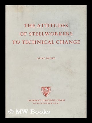 Item #142679 The Attitudes of Steelworkers to Technical Change. Olive Banks