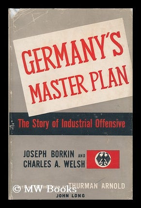 Item #142697 Germany's Master Plan; the Story of Industrial Offensive. Joseph. Charles A. Welsh...