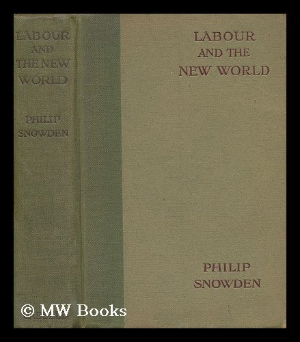 Item #142731 Labour and the New World / by Philip Snowden. Philip Snowden Snowden, Viscount.