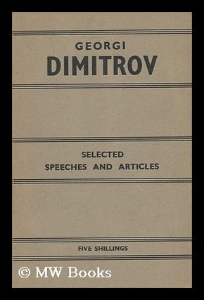 Item #142740 Selected Speeches and Articles / by Georgi Dimitrov. Georgi Dimitrov