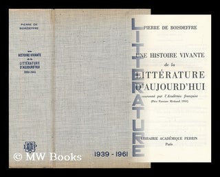 Item #142782 Une Histoire Vivante De La Litterature D'Aujourd'hui 1939-1961. Pierre De Boisdeffre