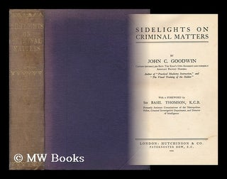 Item #142929 Sidelights on Criminal Matters / by John C. Goodwin ; with a Foreword by Sir Basil...