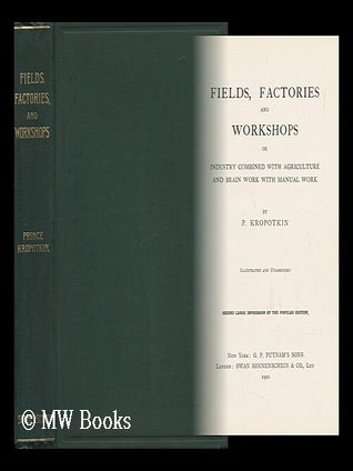 Item #142931 Fields, Factories, and Workshops : Or, Industry Combined with Agriculture and Brain...