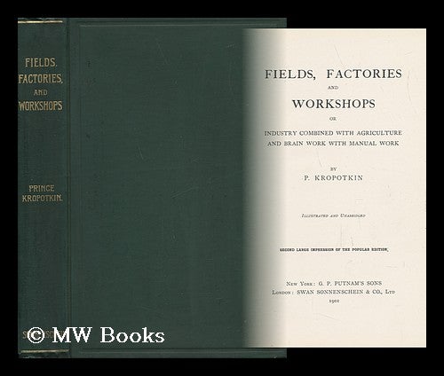Item #142931 Fields, Factories, and Workshops : Or, Industry Combined with Agriculture and Brain Work with Manual Work. Petr Alekseevich Kropotkin.