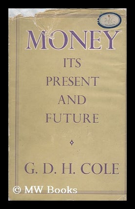 Item #143087 Money, its Present and Future / by G. D. H. Cole. George Douglas Howard Cole