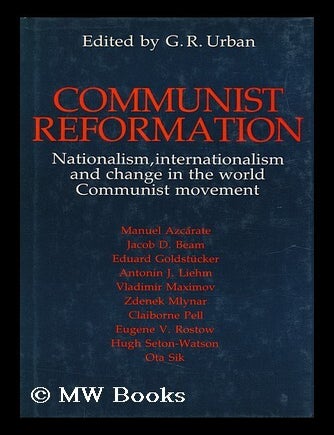 Item #143153 Communist Reformation : Nationalism, Internationalism and Change in the World Communist Movement / Edited by G. R. Urban. George Robert Urban.
