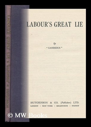 Item #143185 Labour's Great Lie / by "Candidus" "candidus", Pseud