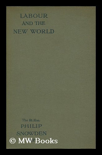 Item #143293 Labour and the New World / by Philip Snowden. Philip Snowden Snowden, Viscount.