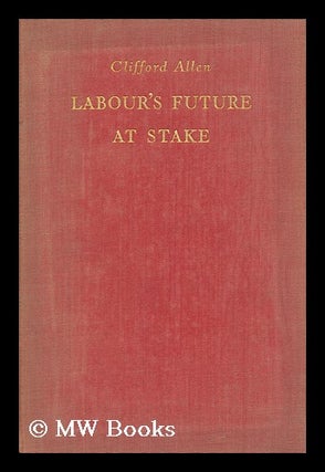 Item #143468 Labour's Future At Stake. Clifford Allen