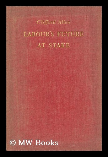 Item #143468 Labour's Future At Stake. Clifford Allen.