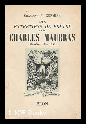 Item #143770 Mes Entretiens De Pretre Avec Charles Maurras ; Suivis De La Vie Interieure De...