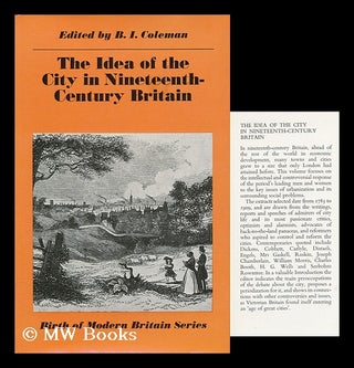 Item #143790 The Idea of the City in Nineteenth-Century Britain / Edited by B. I. Coleman. Bruce...