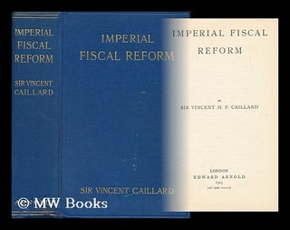 Item #144021 Imperial Fiscal Reform / by Sir Vincent H. P. Caillard. Vincent Caillard, Sir