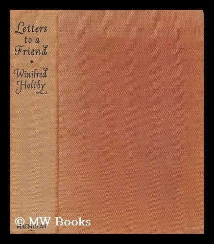 Item #14410 Letters to a Friend, Edited by Alice Holtby [And] Jean McWilliam. Winifred Holtby, Alice Holtby, Jean McWilliam.
