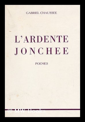 Item #144108 L'Ardente Jonchee. Gabriel. Yvonne Chaussee Chausse, Ill