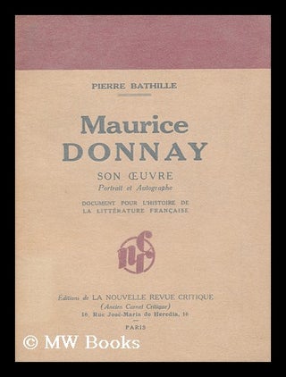 Item #144221 Maurice Donnay. Son Oeuvre. Portrait Et Autographe, Etc. Pierre Bathille, Pseud, I....