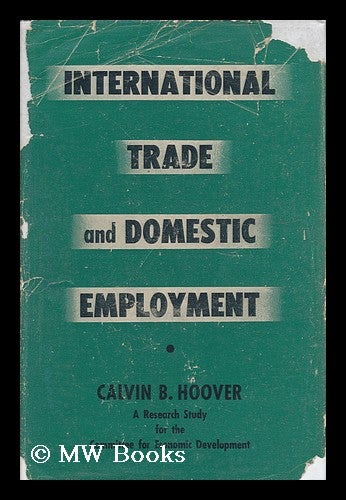 Item #144464 International Trade and Domestic Employment / by Calvin B. Hoover. Calvin Bryce Hoover, 1897-.