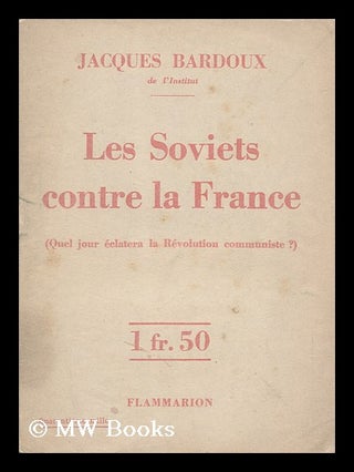 Item #144499 Les Soviets Contre La France (Quel Jour Eclatera La Revolution Communiste? )....