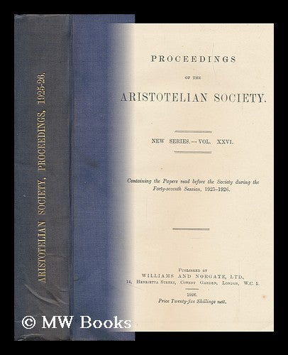 Item #145148 Proceedings of the Aristotelian Society : New Series - Vol. XXVI : Containing the Papers Read before the Society During the Forty-Seventh Session, 1925-1926. Aristotelian Society, Great Britain.