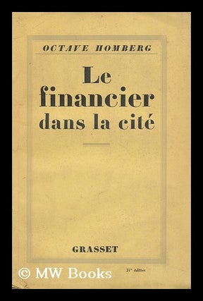 Item #145175 Les Financier Dans La Cite/ [Par] Octave Homberg. Octave Homberg