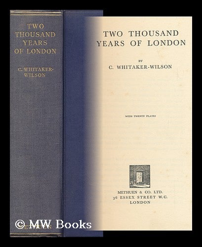 Item #145268 Two Thousand Years of London / by C. Whitaker-Wilson. Cecil Whitaker-Wilson.