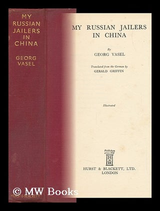 Item #145285 My Russian Jailers in China / by Georg Vasel; Translated from the German by Gerald...