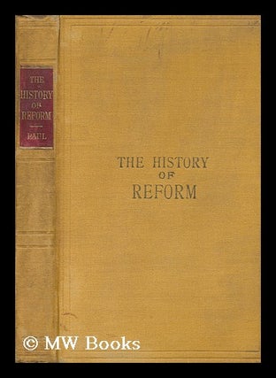 Item #145372 The History of Reform : a Record of the Struggle for the Representation of People in...