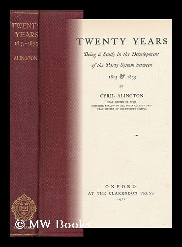 Item #145427 Twenty Years; Being a Study in the Development of the Party System between 1815 and 1835, by Cyril Alington. Cyril Alington.
