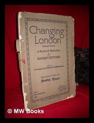 Item #145521 Changing London. : a Book of Sketches Second Series / by Hanslip Fletcher ; with an...