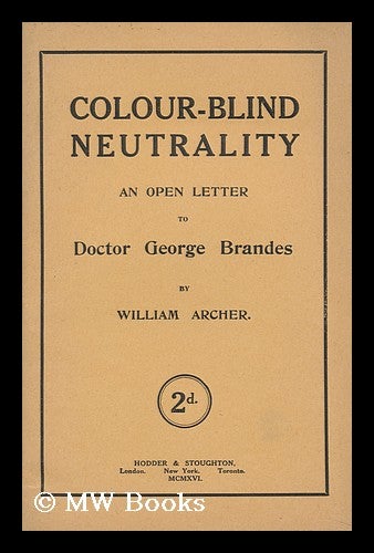 Item #145545 Colour-Blind Neutrality : an Open Letter to Doctor George Brandes / by William Archer. William Archer.