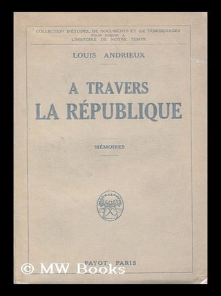 Item #145648 A Travers La Republique. Louis Andrieux