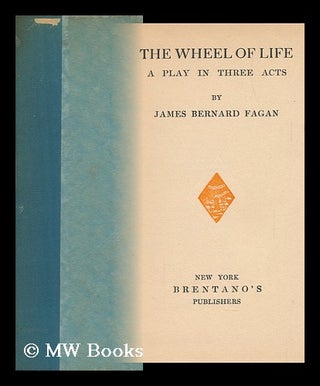 Item #145886 The Wheel of Life; a Play in Three Acts, by James Bernard Fagan. James Bernard Fagan