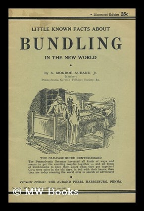Item #146029 Little Known Facts about Bundling in the New World / by A. Monroe Aurand, Jr. Ammon...