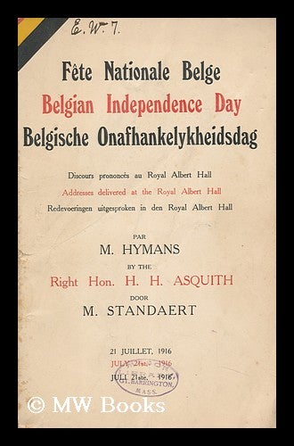 Item #146098 Fete Nationale Belge : Discours Prononces Au Royal Albert Hall / Par M. Hymans = Belgian Independence Day : Addresses Delivered At the Royal Albert Hall / by the Right Hon. H. H. Asquith = Belgische Onafhankelykheidsdag. Paul Hymans, Herbert Henry Asquith, Eugene H. G. Standaert.
