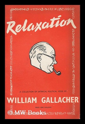 Item #146135 Relaxation : a Collection of Satirical Political Verse / William Gallacher. William...