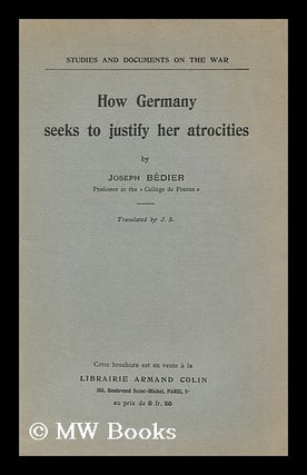 Item #146163 How Germany Seeks to Justify Her Atrocities / by Joseph Bedier ... Translated by J....