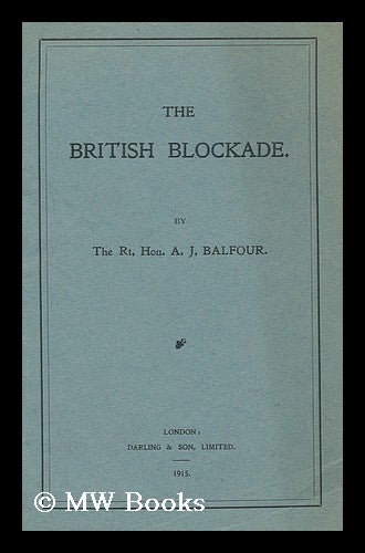 Item #146192 The British Blockade / by the Rt. Hon. A. J. Balfour. Arthur James Balfour Balfour, Earl Of.