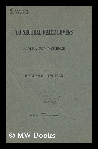 Item #146199 To Neutral Peace-Lovers : a Plea for Patience / by William Archer. William Archer.