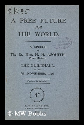 Item #146242 A Free Future for the World. a Speech by the Rt. Hon. H. H. Asquith, Prime Minister,...