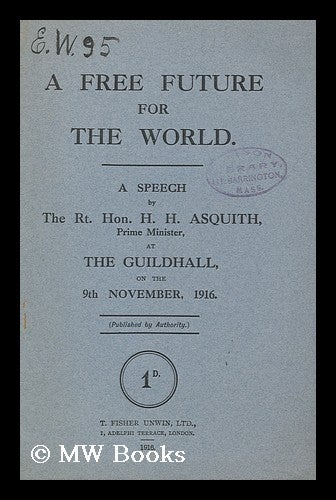 Item #146242 A Free Future for the World. a Speech by the Rt. Hon. H. H. Asquith, Prime Minister, At the Guildhall, on the 9th November, 1916. (Pub. by Authority. ). Herbert Henry Asquith.