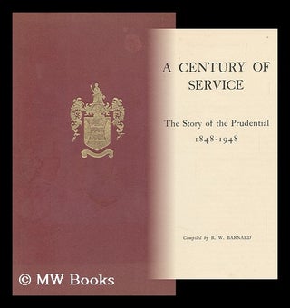 Item #146657 A Century of Service : the Story of the Prudential 1848-1948. R. W. Barnard, Comp