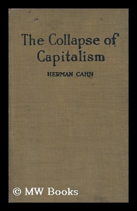 Item #146793 The Collapse of Capitalism / by Herman Cahn. Herman Cahn
