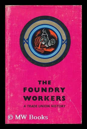 Item #146828 The Foundry Workers: a Trade Union History. by H. J. Fyrth ... and Henry Collins ......